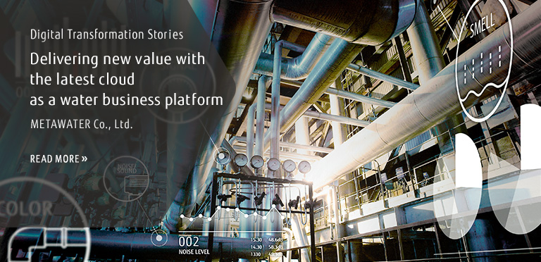 Digital Transformation Stories Delivering new value with the latest cloud as a water business platform METAWATER Co., Ltd. READ MORE