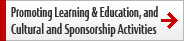 Promoting Learning & Education, and Cultural and Sponsorship Activities Promoting Learning & Education, and Cultural and Sponsorship Activities