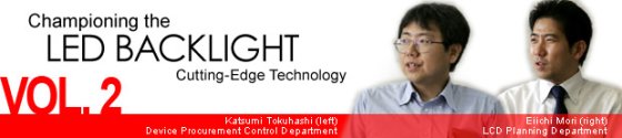 Vol. 2 Championing the LED BACKLIGHT Cutting-Edge Technology