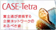 CASE-Tetra 富士通が提唱する企業ネットワークのあるべき姿