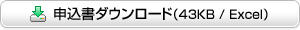 申込書ダウンロード(43KB / Excel) 申込書ダウンロード(43KB / Excel)