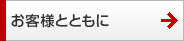 お客様とともに お客様とともに