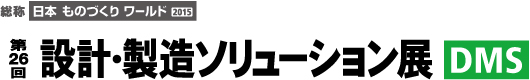 総称 日本ものづくりワールド2015 第26回 設計・製造ソリューション展（DMS）