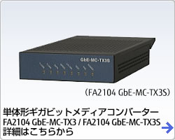 単体形ギガビットメディアコンバーター FA2104 GbE-MC-TX3 / FA2104 GbE-MC-TX3S 詳細はこちらから