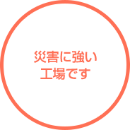 災害に強い工場です