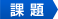課題 課題