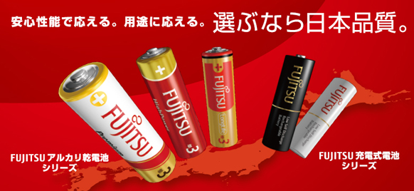 安心性能で応える。用途に応える。選ぶなら日本品質。FUJITSU アルカリ乾電池シリーズ。FUJITSU 充電式電池シリーズ。 安心性能で応える。用途に応える。選ぶなら日本品質。FUJITSU アルカリ乾電池シリーズ。FUJITSU 充電式電池シリーズ。