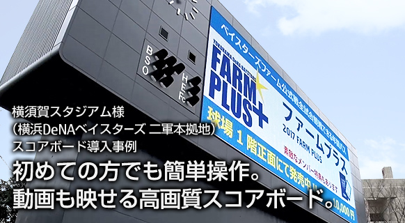 横須賀スタジアム様(横浜DeNAベイスターズ 二軍本拠地)スコアボード導入事例。初めての方でも簡単操作。動画も映せる高画質スコアボード。 横須賀スタジアム様(横浜DeNAベイスターズ 二軍本拠地)スコアボード導入事例。初めての方でも簡単操作。動画も映せる高画質スコアボード。