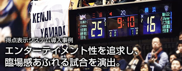 得点表示システム導入事例。エンターテイメント性を追求し、臨場感あふれる試合を演出。 得点表示システム導入事例。エンターテイメント性を追求し、臨場感あふれる試合を演出。