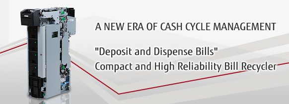 A NEW ERA OF CASH CYCLE MANAGEMENT 'Deposit and Dispense Bills' Compact and High Reliability Bill Recycler