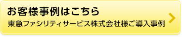 東急ファシリティサービス株式会社様ご導入事例 東急ファシリティサービス株式会社様ご導入事例