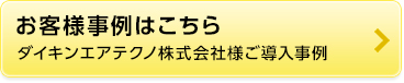 ダイキンエアテクノ株式会社様ご導入事例 ダイキンエアテクノ株式会社様ご導入事例