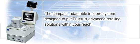 The compact, adaptable in-store system designed to put Fujitsu's advanced retailing solutions within your reach!