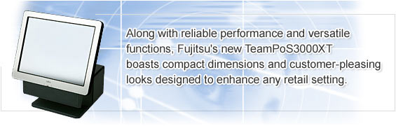 Along with reliable performance and versatile functions, Fujitsu's new TeamPoS3000XT boasts compact dimensions and customer-pleasing looks designed to enhance any retail setting.