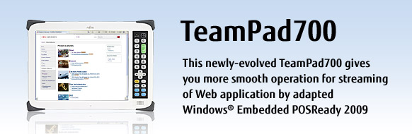This newly-evolved TeamPad700 gives you more smooth operation for streaming of Web application by adapted Windows® Embedded POSReady 2009.