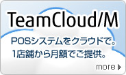 TeamCloud/M。POSシステムをクラウドで。1店舗から月額でご提供。