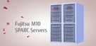 Modernize and Innovate with Fujitsu M10 Servers