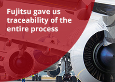 Fujitsu gave us traceability of the entire process Fujitsu gave us traceability of the entire process