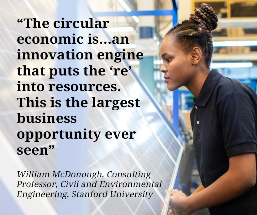 The circular economic is…an innovation engine that puts the ‘re’ into resources.