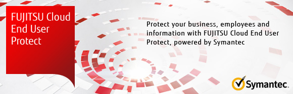 FUJITSU Cloud End User Protect - Protetc your business, employess and information with FUJITSU Cloud End User Protect, powered by Symantec