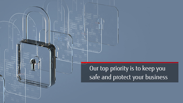 Our top priority is to keep you safe and protect your business