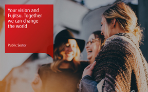 Your vision and Fujitsu. Together we can change the world - Public Sector
