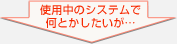 使用中のシステムで何とかしたいが...