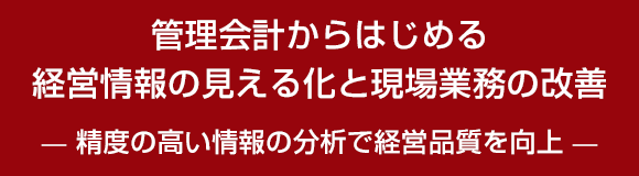 管理会計からはじめる経営情報の見える化と現場業務の改善