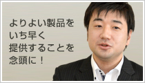 丹治氏近影：よりよい製品をいち早く提供することを念頭に！