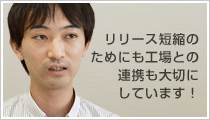 澤上氏近影：リリース短縮のためにも工場との連携も大切にしています！