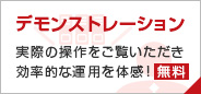 【デモンストレーション】実際の操作をご覧いただき、効率的な運用を体感！無料！