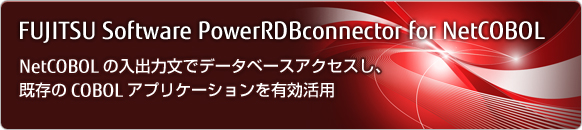「FUJITSU Software PowerRDBconnector for NetCOBOL」NetCOBOLの入出力文でデータベースアクセスし、既存のCOBOLアプリケーションを有効活用 「FUJITSU Software PowerRDBconnector for NetCOBOL」NetCOBOLの入出力文でデータベースアクセスし、既存のCOBOLアプリケーションを有効活用