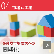 04 市場と工場「多彩な市場要求への同期化」