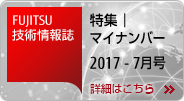 FUJITSU技術情報誌 特集「マイナンバー」2017-7月号 詳細はこちら