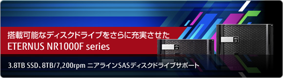 搭載可能なディスクドライブをさらに充実させたETERNUS NR1000F series 3.8TB SSD、8TB/7,200rpm ニアラインSASディスクドライブサポート