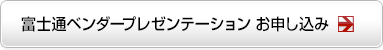 富士通ベンダープレゼンテーションお申し込み 富士通ベンダープレゼンテーションお申し込み