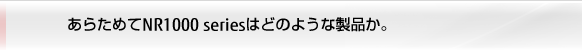 あらためてNR1000 seriesはどのような製品か。