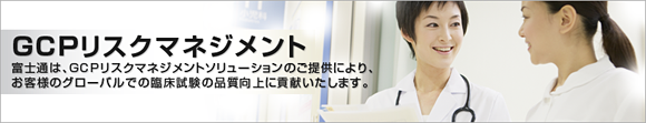 GCPリスクマネジメント 富士通は、GCPリスクマネジメントソリューションのご提供により、お客様の国際共同治験での臨床試験の品質向上に貢献いたします。