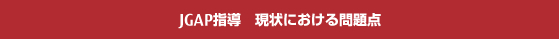 JGAP指導 現状における問題点 JGAP指導 現状における問題点