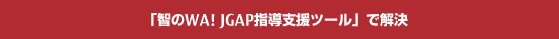 「智のWA! JGAP指導支援ツール」で解決 「智のWA! JGAP指導支援ツール」で解決