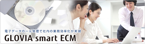 電子データの一元管理で社内の業務効率化が実現 GLOVIA smart ECM 電子データの一元管理で社内の業務効率化が実現 GLOVIA smart ECM