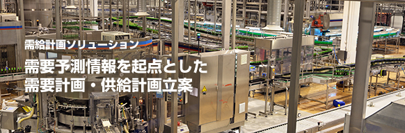 需給計画ソリューション需給予測情報を起点とした需要計画・供給計画立案