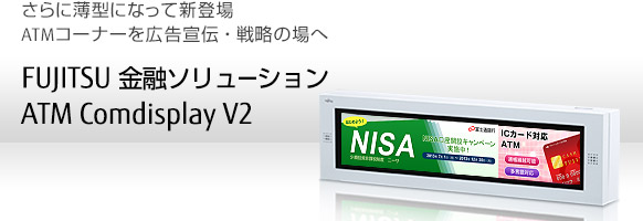 さらに薄型になって新登場。ATMコーナーを広告宣伝・戦略の場へ。FUJITSU 金融ソリューション ATM Comdisplay。