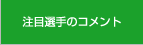 注目選手のコメント