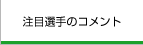 注目選手のコメント