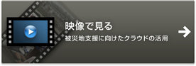 映像で見る 被災地支援に向けたクラウドの活用