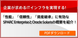 企業が求めるITインフラを実現する！「性能」「信頼性」「資産継承」に有効なSPARC EnterpriseとOracle Solarisの概要を紹介！