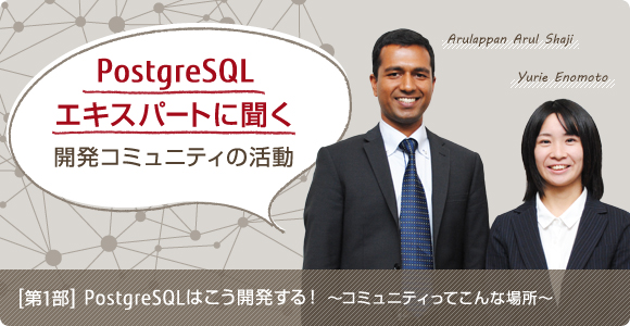 PostgreSQLエキスパートに聞く 開発コミュニティーの活動［第1部］PostgreSQLはこう開発する！～コミュニティーってこんな場所～