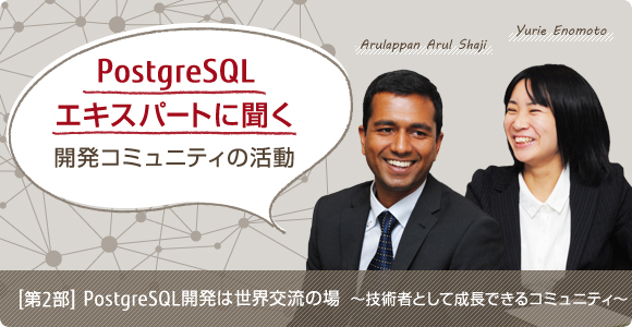 PostgreSQLエキスパートに聞く 開発コミュニティーの活動［第2部］PostgreSQL開発は世界交流の場～技術者として成長できるコミュニティー～