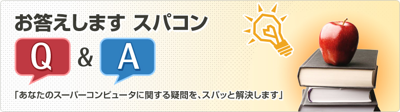 お答えします スパコンQ&A 「あなたのスーパーコンピュータに関する疑問を、スパッと解決します」